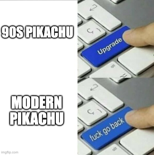 Upgrade go back | 90S PIKACHU; MODERN PIKACHU | image tagged in upgrade go back | made w/ Imgflip meme maker