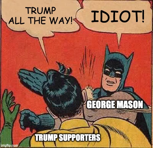 George Mason - A Founding Father/Author of The Bill of Rights | TRUMP ALL THE WAY! IDIOT! GEORGE MASON; TRUMP SUPPORTERS | image tagged in memes,batman slapping robin,founding fathers,united states,civil rights,donald trump | made w/ Imgflip meme maker