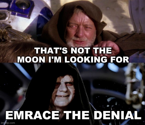 Someone is hiding what's really in the sky | THAT'S NOT THE MOON I'M LOOKING FOR; EMRACE THE DENIAL | image tagged in star wars me also me,star wars,the moon,denial,hidden,decepticons | made w/ Imgflip meme maker