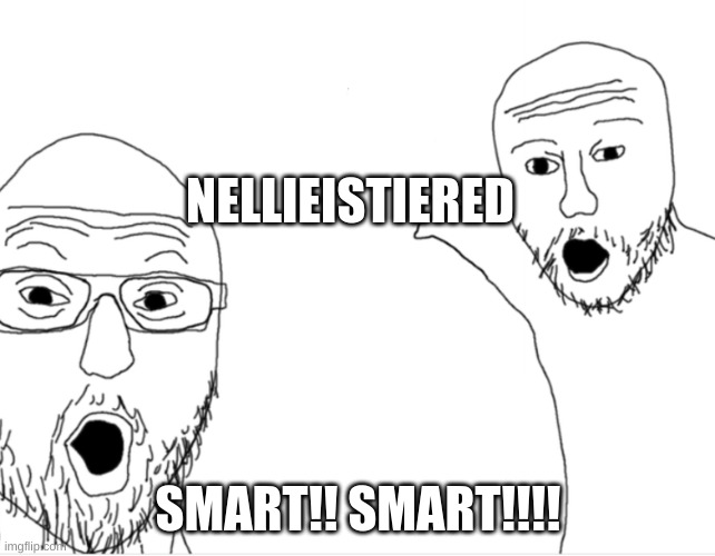 2 Guys pointing | NELLIEISTIERED SMART!! SMART!!!! | image tagged in 2 guys pointing | made w/ Imgflip meme maker