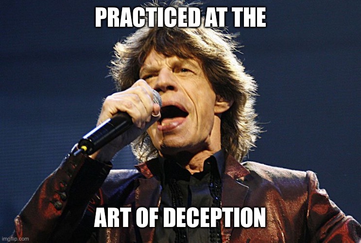 Mick Jagger | PRACTICED AT THE ART OF DECEPTION | image tagged in mick jagger | made w/ Imgflip meme maker
