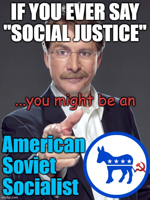 Father Coughlin Rises Again in Social Justice, then & now regurgitated tactic masked as a cause. | IF YOU EVER SAY
"SOCIAL JUSTICE"; ...you might be an; American
Soviet
Socialist | image tagged in democratic socialism,marxism,tyranny,social justice warrior,social credit,social media | made w/ Imgflip meme maker