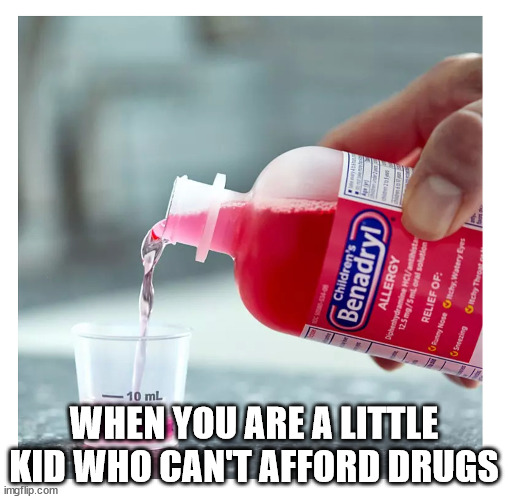 WHEN YOU ARE A LITTLE KID WHO CAN'T AFFORD DRUGS | image tagged in msmg | made w/ Imgflip meme maker