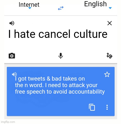 Quiet Part. Out loud | Internet; English; I hate cancel culture; I got tweets & bad takes on the n word. I need to attack your free speech to avoid accountability | image tagged in google translate | made w/ Imgflip meme maker