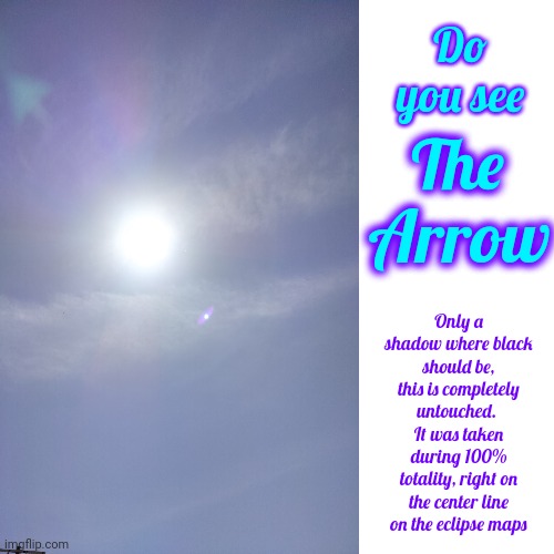 Somebody Said I Should Make A Clearer Meme With Fewer Words.  So Here.  It's The Best I Can Do.  I'm A Talker.  Sue Me.  *kisses | Do you see; The; Arrow; Only a shadow where black should be, this is completely untouched.  It was taken during 100% totality, right on the center line on the eclipse maps | image tagged in eclipse,wow,arrow,do you see it,memes,what is that | made w/ Imgflip meme maker