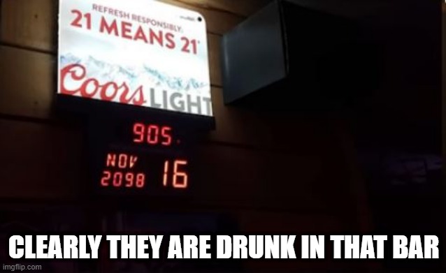 Drink to the Future | CLEARLY THEY ARE DRUNK IN THAT BAR | image tagged in you had one job | made w/ Imgflip meme maker