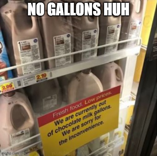 Hiding? | NO GALLONS HUH | image tagged in you had one job | made w/ Imgflip meme maker