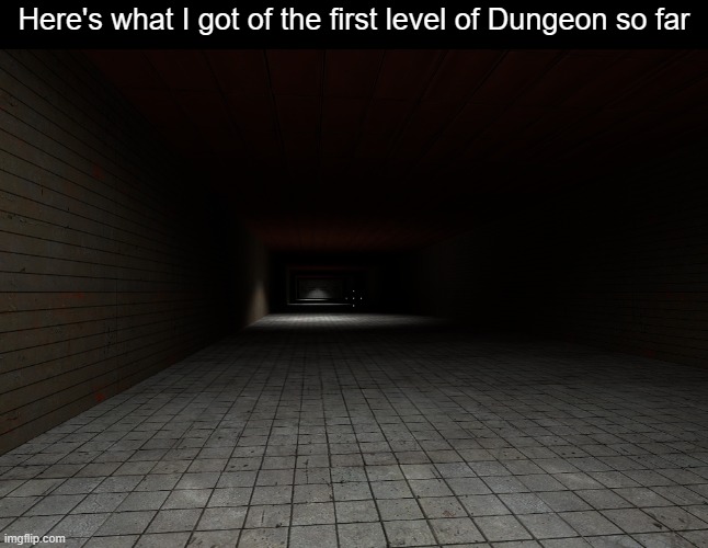 Here's what I got of the first level of Dungeon so far | made w/ Imgflip meme maker