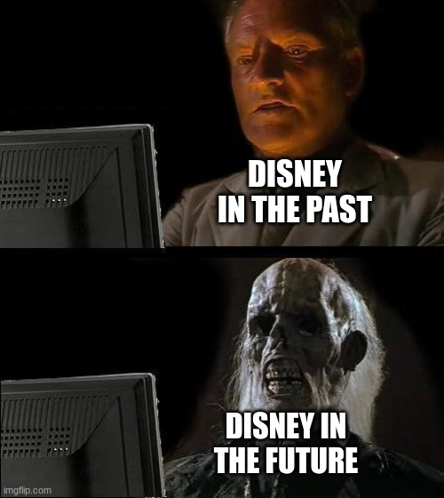 Disney in the past and the future | DISNEY IN THE PAST; DISNEY IN THE FUTURE | image tagged in memes,i'll just wait here | made w/ Imgflip meme maker
