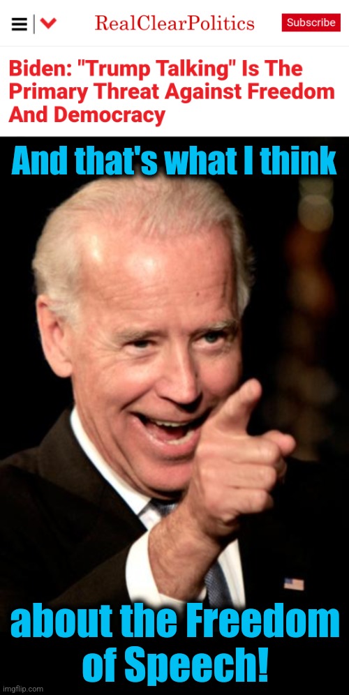 Joe Biden vs basic human rights | And that's what I think; about the Freedom
of Speech! | image tagged in memes,smilin biden,donald trump,freedom of speech,democracy,democrats | made w/ Imgflip meme maker