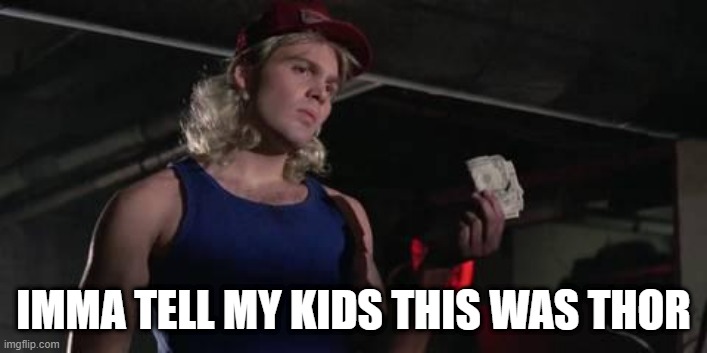 Thor | IMMA TELL MY KIDS THIS WAS THOR | image tagged in thor | made w/ Imgflip meme maker