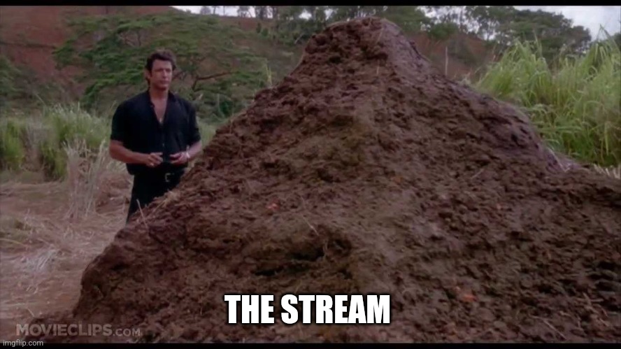 That is one big pile of shit | THE STREAM | image tagged in that is one big pile of shit | made w/ Imgflip meme maker