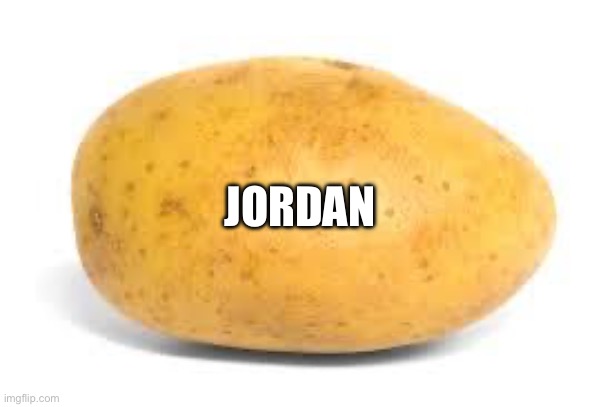 Potato | JORDAN | image tagged in potato | made w/ Imgflip meme maker