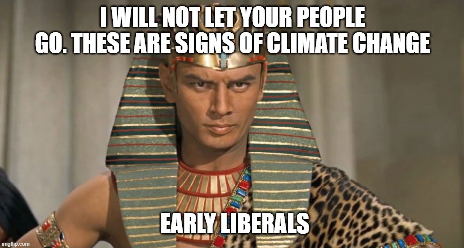 pharoah | I WILL NOT LET YOUR PEOPLE GO. THESE ARE SIGNS OF CLIMATE CHANGE; EARLY LIBERALS | image tagged in pharoah | made w/ Imgflip meme maker