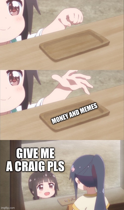 One please | MONEY AND MEMES GIVE ME A CRAIG PLS | image tagged in one please | made w/ Imgflip meme maker