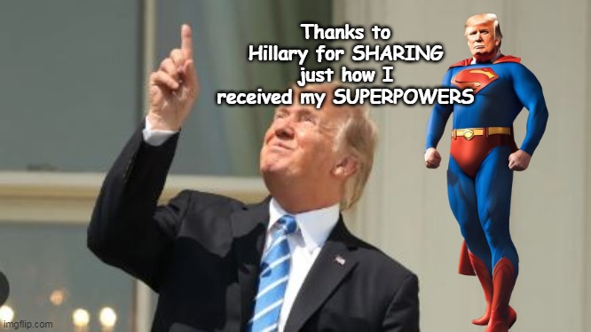 Sorta like almost all the SUPERHEROS got their powers | Thanks to Hillary for SHARING just how I received my SUPERPOWERS | image tagged in trump superman eclipse meme | made w/ Imgflip meme maker