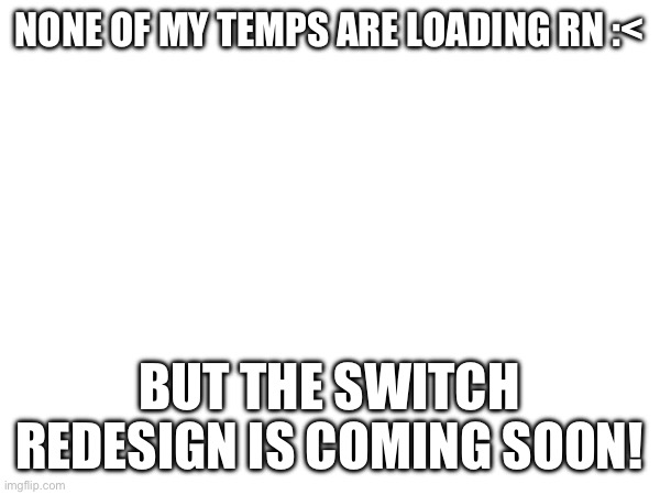 If this gets 7 upvotes, I’ll draw Scrib with his eyes | NONE OF MY TEMPS ARE LOADING RN :<; BUT THE SWITCH REDESIGN IS COMING SOON! | made w/ Imgflip meme maker