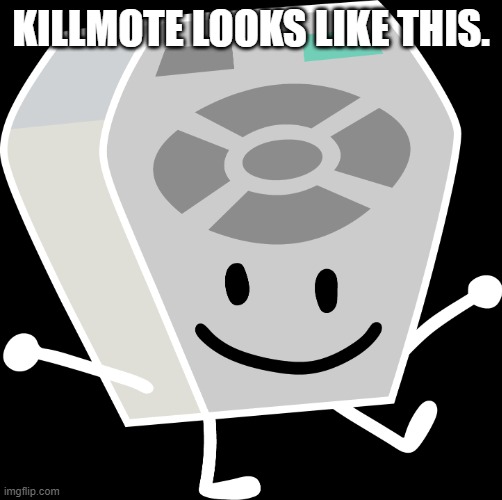 Remote from BFB and TPOT | KILLMOTE LOOKS LIKE THIS. | image tagged in remote from bfb and tpot | made w/ Imgflip meme maker