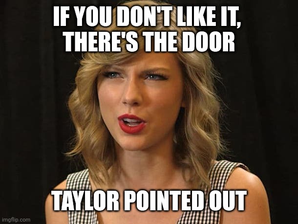 Taylor pointed out | IF YOU DON'T LIKE IT, 
THERE'S THE DOOR; TAYLOR POINTED OUT | image tagged in taylor swiftie | made w/ Imgflip meme maker