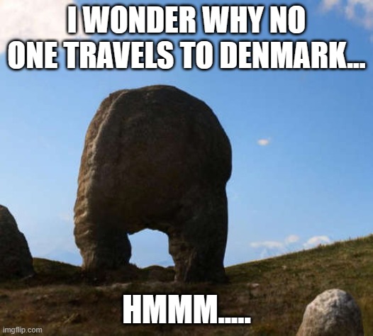 I still dont know why | I WONDER WHY NO ONE TRAVELS TO DENMARK... HMMM..... | image tagged in funny memes | made w/ Imgflip meme maker