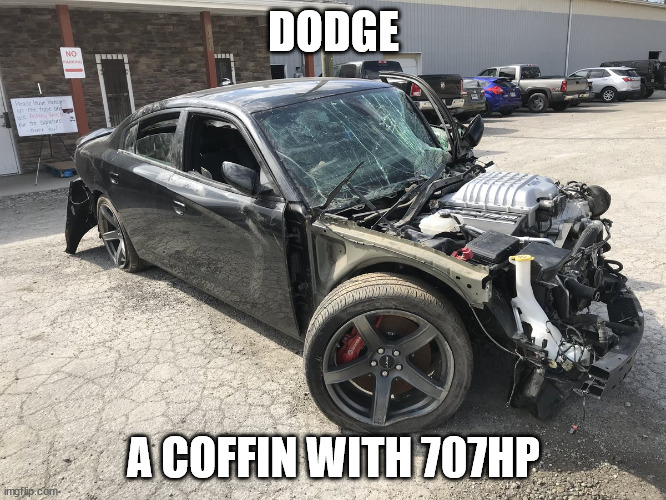 Wrecked Hellcat Charger | DODGE; A COFFIN WITH 707HP | image tagged in wrecked hellcat charger | made w/ Imgflip meme maker