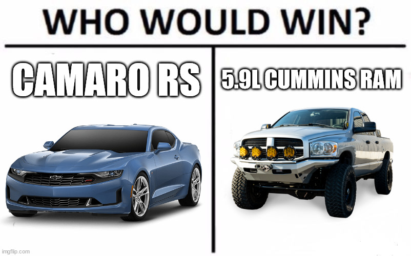 Who Would Win? | CAMARO RS; 5.9L CUMMINS RAM | image tagged in memes,who would win | made w/ Imgflip meme maker