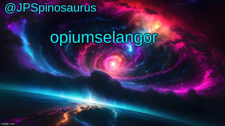 JPSpinosaurus's space temp | opiumselangor | image tagged in jpspinosaurus's space temp | made w/ Imgflip meme maker