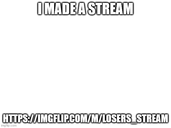 Applies to.. Me | I MADE A STREAM; HTTPS://IMGFLIP.COM/M/LOSERS_STREAM | image tagged in msmg | made w/ Imgflip meme maker