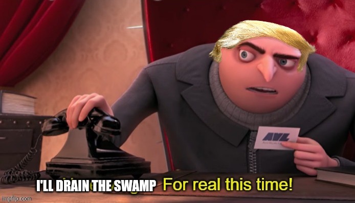 I pinky swear | I'LL DRAIN THE SWAMP | image tagged in here we go for real this time | made w/ Imgflip meme maker