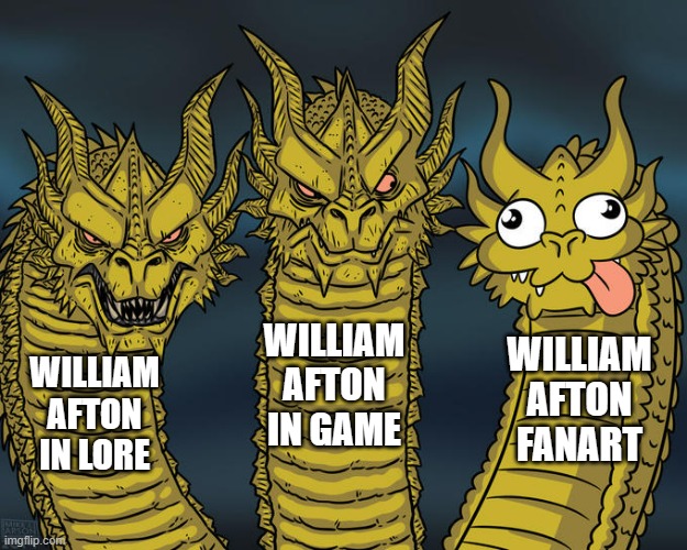 why does everyone draw him so weirdly | WILLIAM AFTON IN GAME; WILLIAM AFTON FANART; WILLIAM AFTON IN LORE | image tagged in three-headed dragon,fnaf,william afton | made w/ Imgflip meme maker