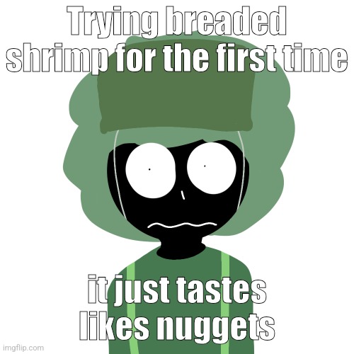 Pretty good not gonna lie | Trying breaded shrimp for the first time; it just tastes likes nuggets | image tagged in ermmm what the ben 2 | made w/ Imgflip meme maker