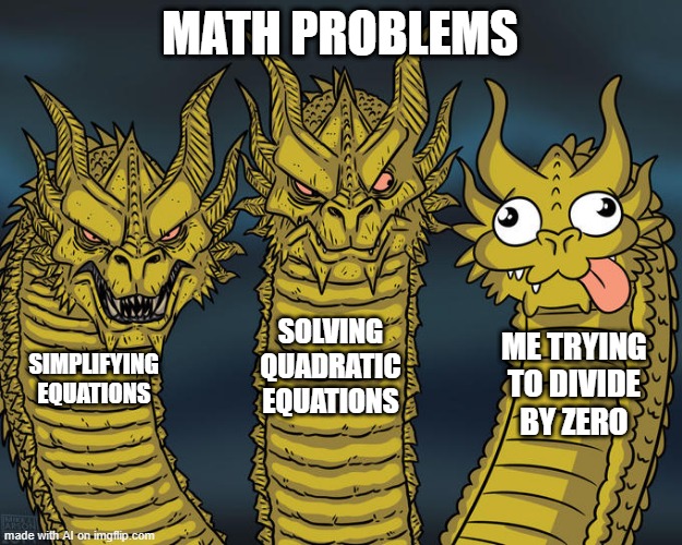 Three-headed Dragon | MATH PROBLEMS; SOLVING QUADRATIC EQUATIONS; ME TRYING TO DIVIDE BY ZERO; SIMPLIFYING EQUATIONS | image tagged in three-headed dragon,ai meme,math,school | made w/ Imgflip meme maker