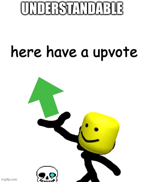 Here have a upvote | UNDERSTANDABLE | image tagged in here have a upvote | made w/ Imgflip meme maker