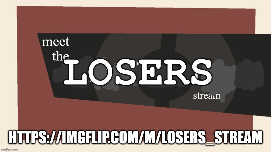 https://imgflip.com/m/losers_stream | LOSERS; HTTPS://IMGFLIP.COM/M/LOSERS_STREAM | image tagged in meet the cursed comments stream by ninjakiller111113 | made w/ Imgflip meme maker