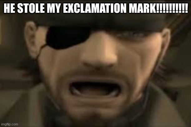 Naked Snake Scream | HE STOLE MY EXCLAMATION MARK!!!!!!!!!! | image tagged in naked snake scream | made w/ Imgflip meme maker