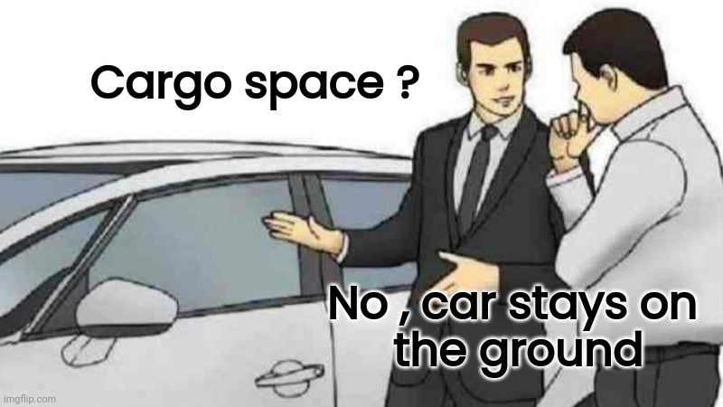 Car Salesman Slaps Roof Of Car Meme | Cargo space ? No , car stays on 
the ground | image tagged in memes,car salesman slaps roof of car | made w/ Imgflip meme maker