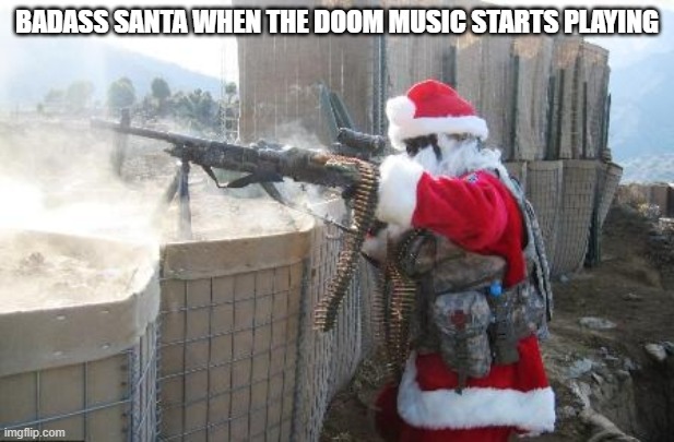 honest joke about santa i made up | BADASS SANTA WHEN THE DOOM MUSIC STARTS PLAYING | image tagged in memes,hohoho,santa,santa claus | made w/ Imgflip meme maker