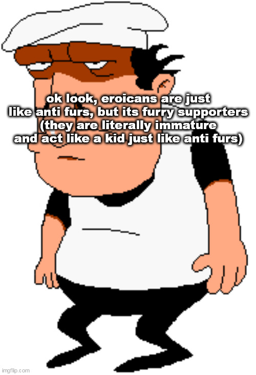 dont hate on me, i only hate the furries who did bad stuff (like hypnotist sappho for example), and this applies to eroican fede | ok look, eroicans are just like anti furs, but its furry supporters (they are literally immature and act like a kid just like anti furs) | image tagged in bro | made w/ Imgflip meme maker