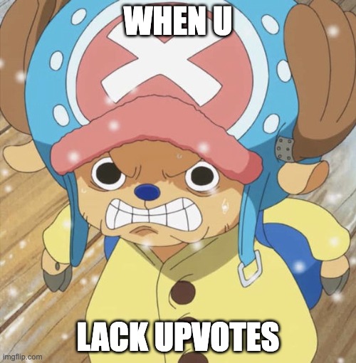 Angry Chopper | WHEN U; LACK UPVOTES | image tagged in angry chopper | made w/ Imgflip meme maker