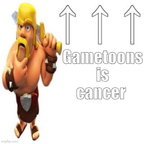 Clash of Clans Barbarian Pointing at the user above | Gametoons is cancer | image tagged in clash of clans barbarian pointing at the user above | made w/ Imgflip meme maker