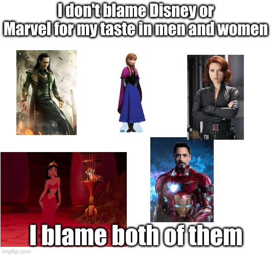 I blame Marvle and Disney | I don't blame Disney or Marvel for my taste in men and women; I blame both of them | image tagged in marvel,disney | made w/ Imgflip meme maker