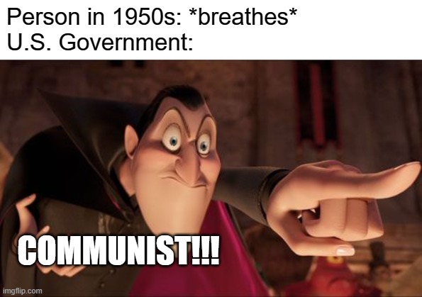 FR | Person in 1950s: *breathes*
U.S. Government:; COMMUNIST!!! | image tagged in hotel transylvania dracula pointing meme | made w/ Imgflip meme maker