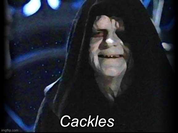 Emperor Palpatine | Cackles | image tagged in emperor palpatine | made w/ Imgflip meme maker