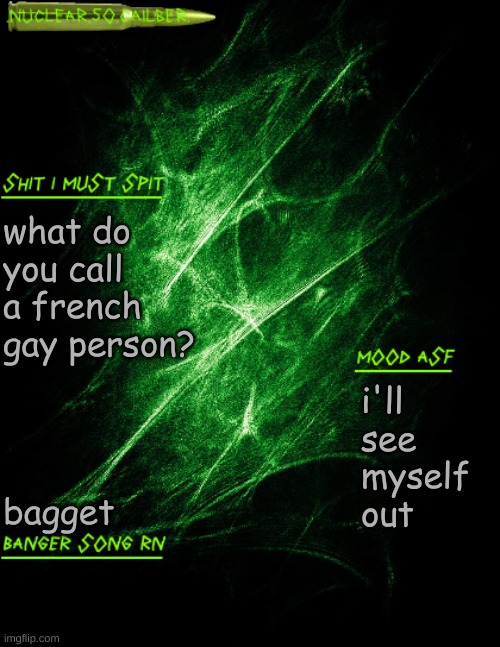 i'll go leave now | what do you call a french gay person? i'll see myself out; bagget | image tagged in nuclear 50 cailber announcement | made w/ Imgflip meme maker