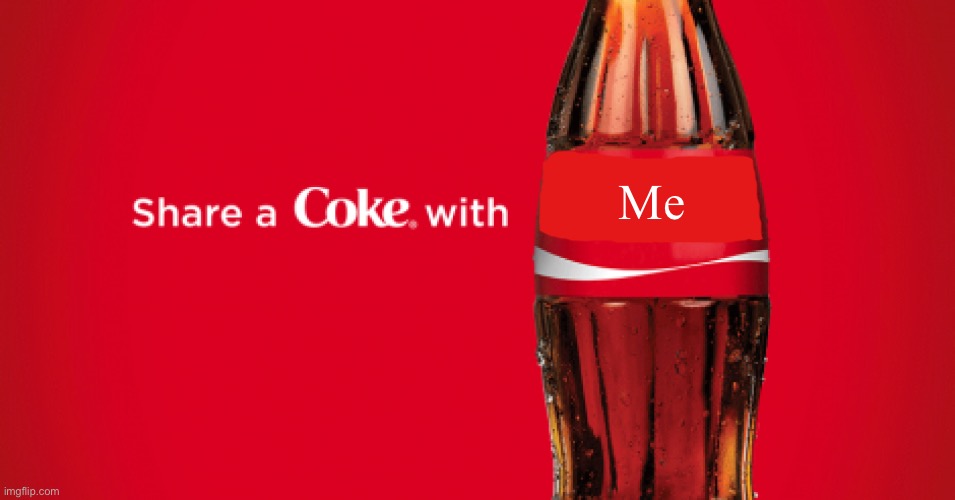 Share a coke with blank | Me | image tagged in share a coke with blank | made w/ Imgflip meme maker