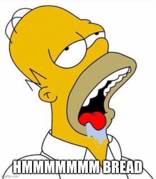 Hungry Homer | HMMMMMMM BREAD | image tagged in hungry homer | made w/ Imgflip meme maker