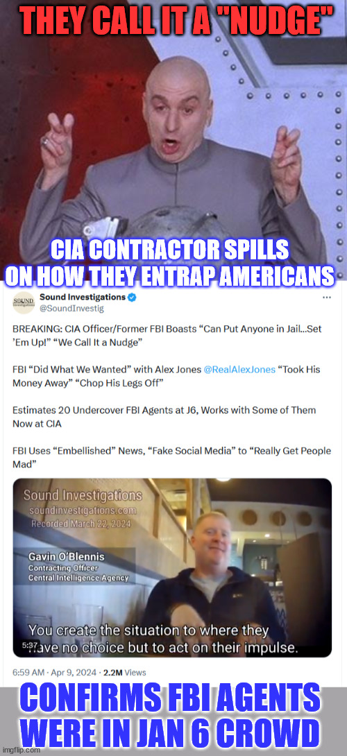 They call it a "Nudge" | THEY CALL IT A "NUDGE"; CIA CONTRACTOR SPILLS ON HOW THEY ENTRAP AMERICANS; CONFIRMS FBI AGENTS WERE IN JAN 6 CROWD | image tagged in memes,confirms,what we already knew,cia,fbi,entrapping americans | made w/ Imgflip meme maker