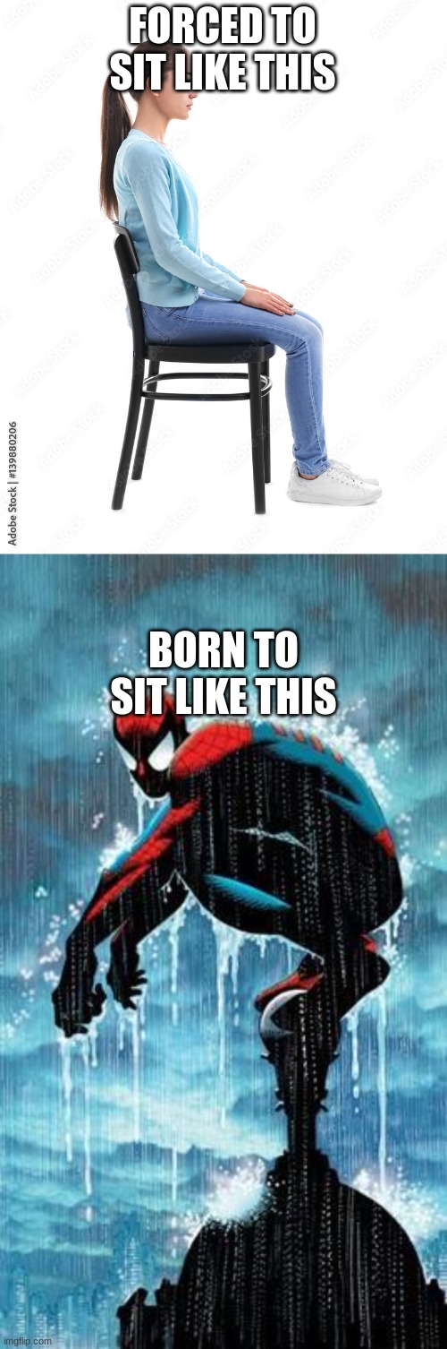 i'm spiderman | FORCED TO SIT LIKE THIS; BORN TO SIT LIKE THIS | image tagged in spiderman | made w/ Imgflip meme maker
