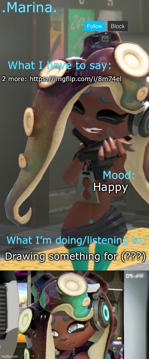 https://imgflip.com/i/8m74el | 2 more: https://imgflip.com/i/8m74el; Happy; Drawing something for (???) | image tagged in marina announcement temp | made w/ Imgflip meme maker
