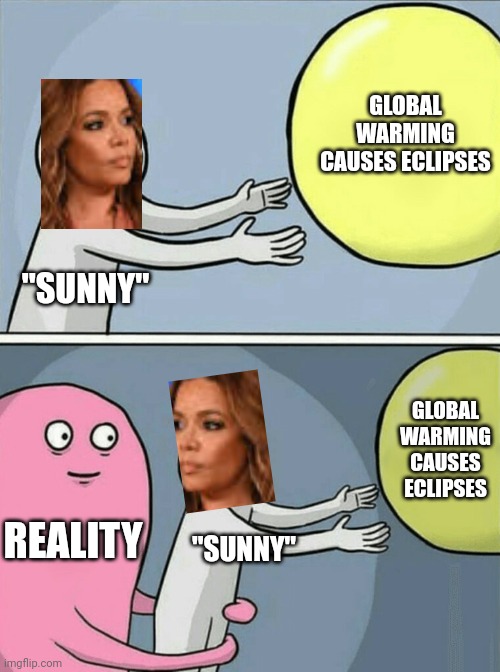 Running Away Balloon Meme | "SUNNY" GLOBAL WARMING CAUSES ECLIPSES REALITY "SUNNY" GLOBAL WARMING CAUSES ECLIPSES | image tagged in memes,running away balloon | made w/ Imgflip meme maker